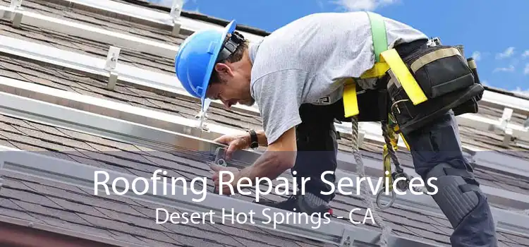 Roofing Repair Services Desert Hot Springs - CA