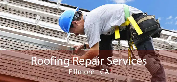 Roofing Repair Services Fillmore - CA