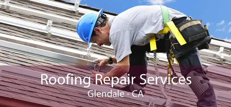 Roofing Repair Services Glendale - CA