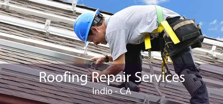 Roofing Repair Services Indio - CA