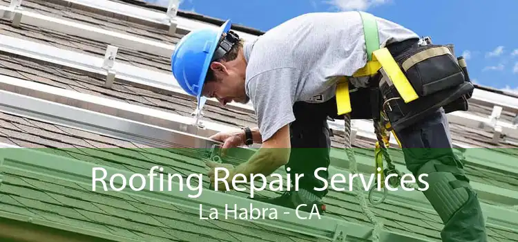 Roofing Repair Services La Habra - CA