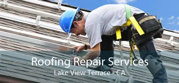Roofing Repair Services Lake View Terrace - CA