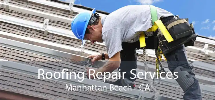 Roofing Repair Services Manhattan Beach - CA