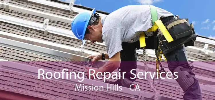 Roofing Repair Services Mission Hills - CA