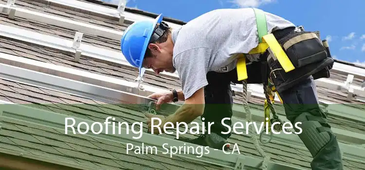 Roofing Repair Services Palm Springs - CA