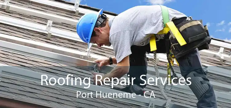 Roofing Repair Services Port Hueneme - CA