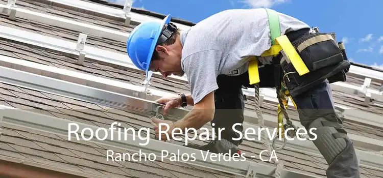 Roofing Repair Services Rancho Palos Verdes - CA