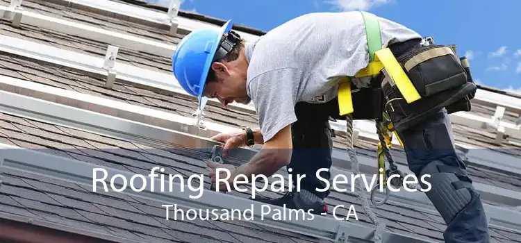 Roofing Repair Services Thousand Palms - CA
