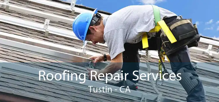 Roofing Repair Services Tustin - CA