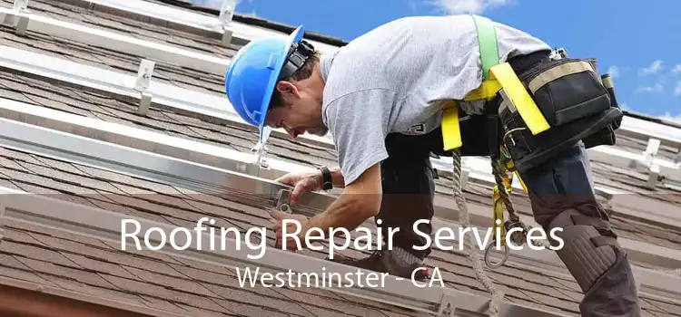 Roofing Repair Services Westminster - CA
