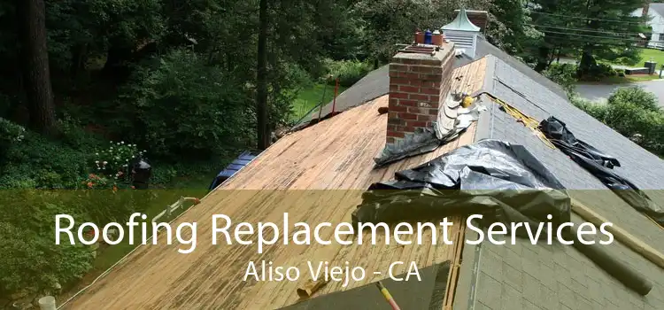 Roofing Replacement Services Aliso Viejo - CA