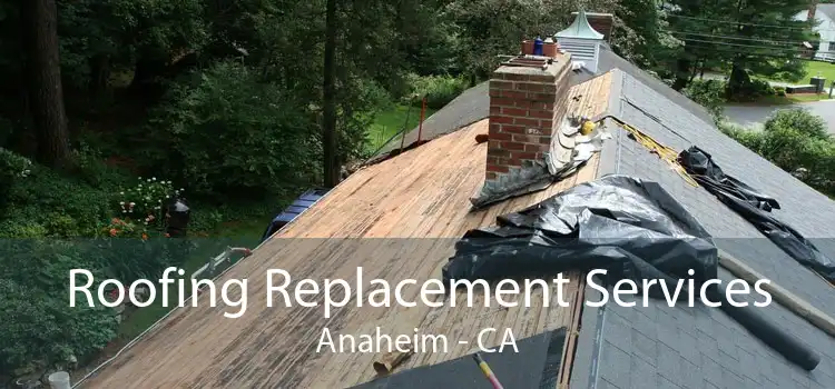 Roofing Replacement Services Anaheim - CA