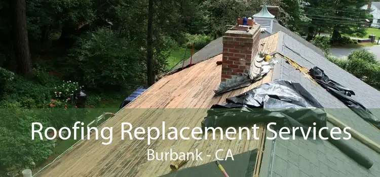 Roofing Replacement Services Burbank - CA