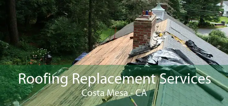 Roofing Replacement Services Costa Mesa - CA
