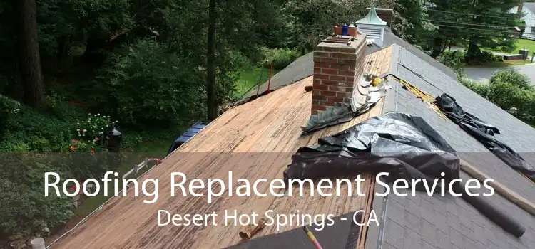 Roofing Replacement Services Desert Hot Springs - CA
