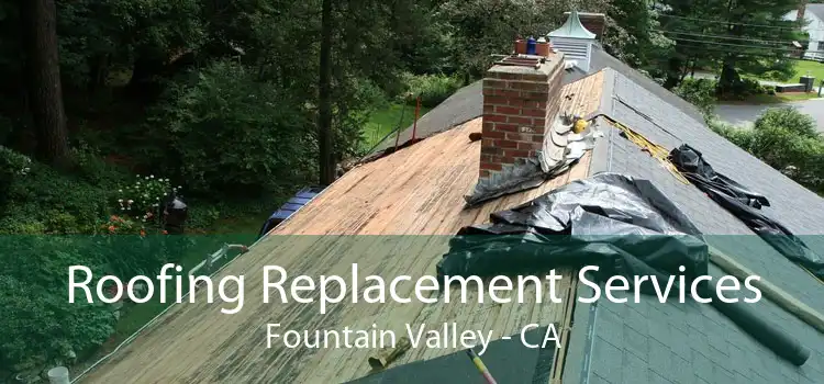 Roofing Replacement Services Fountain Valley - CA