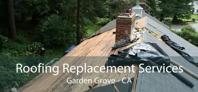 Roofing Replacement Services Garden Grove - CA
