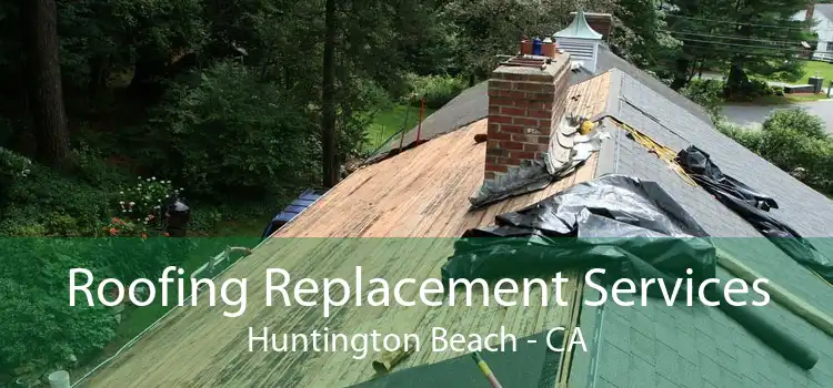 Roofing Replacement Services Huntington Beach - CA
