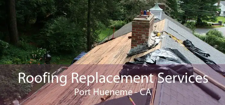Roofing Replacement Services Port Hueneme - CA