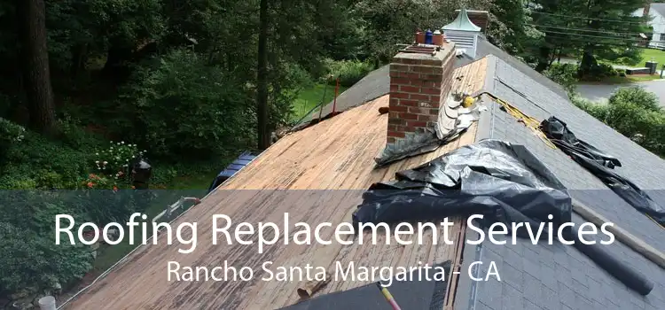 Roofing Replacement Services Rancho Santa Margarita - CA