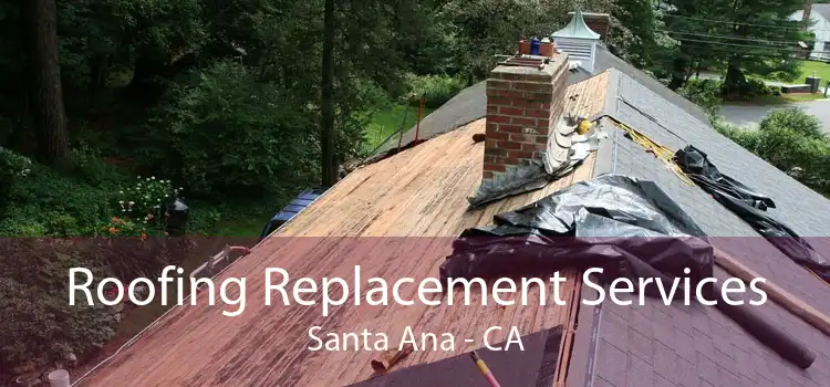 Roofing Replacement Services Santa Ana - CA