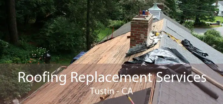 Roofing Replacement Services Tustin - CA