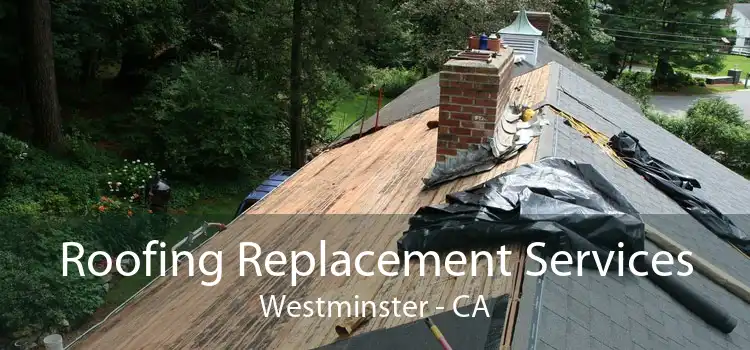 Roofing Replacement Services Westminster - CA
